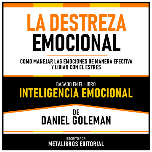 La Destreza Emocional - Basado En El Libro Inteligencia Emocional De Daniel Goleman, Metalibros Editorial, Daniel Goleman - Libreria de Enseñanzas