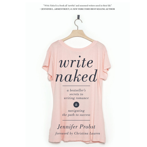 Write Naked: A Bestseller's Secrets to Writing Romance and Navigating the Path to Success, Jennifer Probst