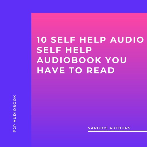 10 Self Help Audio Self Help audioBook you have to read (Unabridged), Napoleon Hill, James Allen, Russell H.Conwell, L. W. Rogers, Wallace D. Wattles, Harry A.Lewis, George Samuel Clason, B.F. Austin