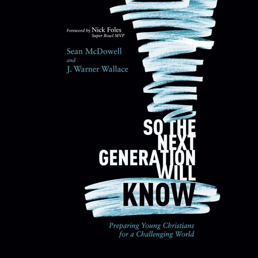 So the Next Generation Will Know, Sean McDowell, J. Warner Wallace