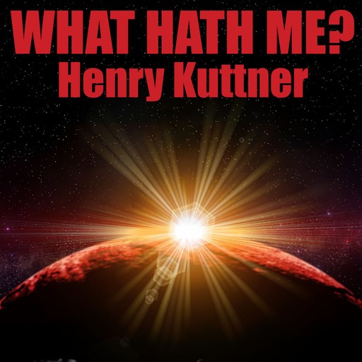 What Hath Me?, Henry Kuttner