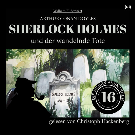 Sherlock Holmes und der wandelnde Tote - Die neuen Abenteuer, Folge 16 (Ungekürzt), Arthur Conan Doyle, William K. Stewart