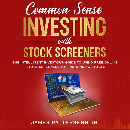 Common Sense Investing With Stock Screeners, James Pattersenn Jr.