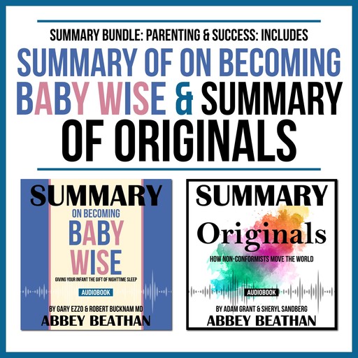 Summary Bundle: Parenting &amp; Success: Includes Summary of On Becoming Baby Wise &amp; Summary of Originals, Abbey Beathan