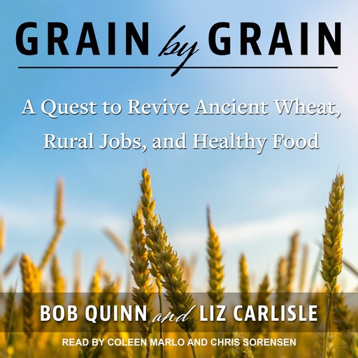 Grain by Grain, Bob Quinn, Liz Carlisle