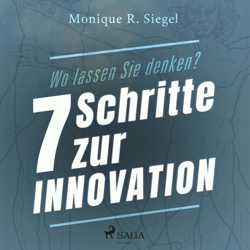 Wo lassen Sie denken? - 7 Schritte zur Innovation (Ungekürzt), Monique R. Siegel