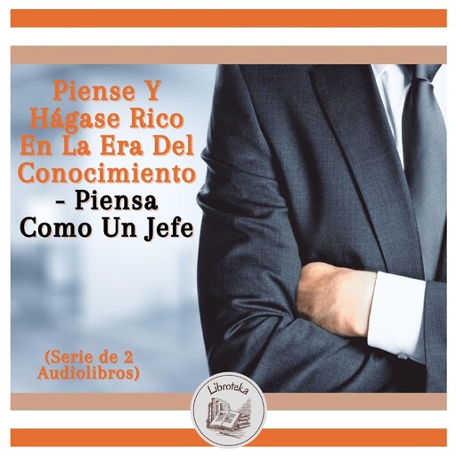 Piense Y Hágase Rico En La Era Del Conocimiento - Piensa Como Un Jefe (Serie de 2 Audiolibros), LIBROTEKA