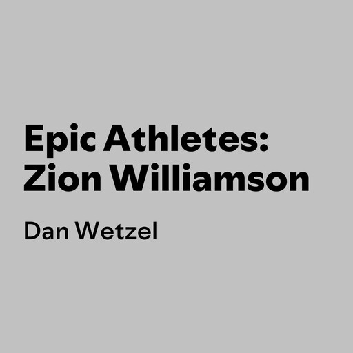 Epic Athletes: Zion Williamson, Dan Wetzel