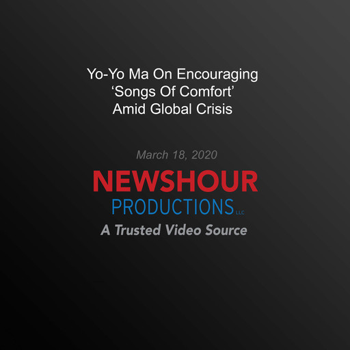 Yo-Yo Ma On Encouraging ‘Songs Of Comfort’ Amid Global Crisis, PBS NewsHour