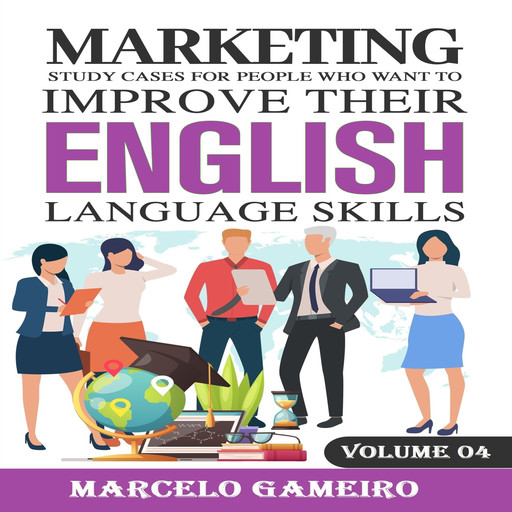 Marketing study cases for People who want to improve their English language skills. Volume IV, Marcelo Gameiro