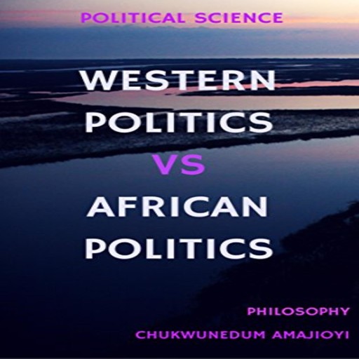 Western Politics Vs African Politics, Chukwunedum Amajioyi