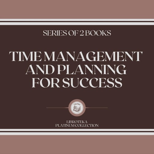 TIME MANAGEMENT AND PLANNING FOR SUCCESS (SERIES OF 2 BOOKS), LIBROTEKA