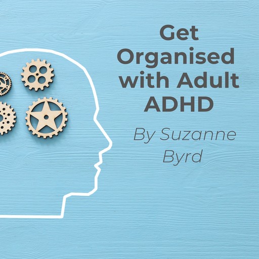 Get Organised with Adult ADHD, Suzanne Byrd