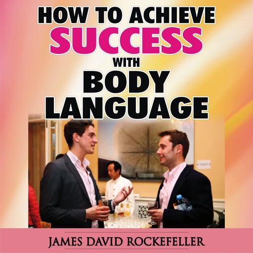 How to Achieve Success with Body Language, James David Rockefeller