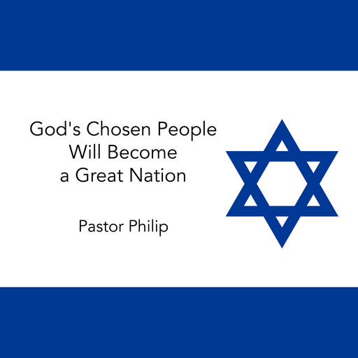 God's Chosen People Will Become a Great Nation, Pastor Philip