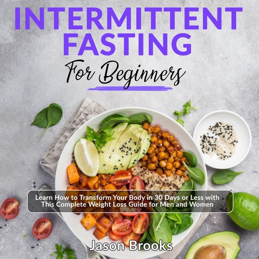 Intermittent Fasting for Beginners: Learn How to Transform Your Body in 30 Days or Less with This Complete Weight Loss Guide for Men and Women, Jason Brooks, Lewis Fung