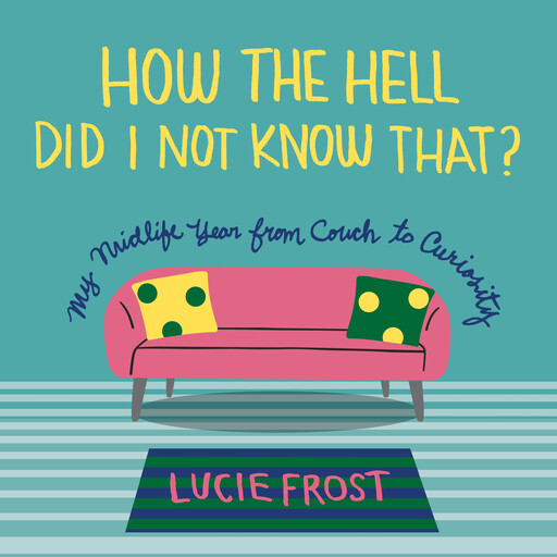 How the Hell Did I Not Know That?, Lucie Frost