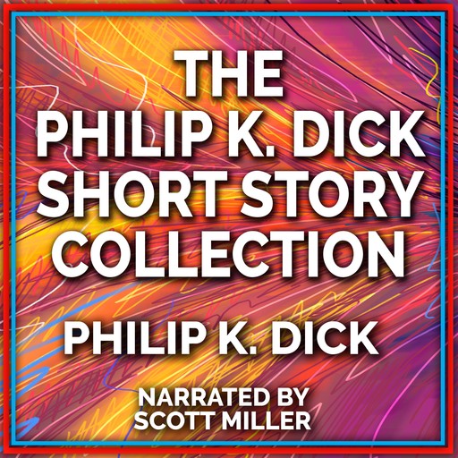 The Philip K. Dick Short Story Collection, Philip Dick