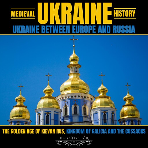 Medieval Ukraine History: Ukraine Between Europe And Russia, HISTORY FOREVER