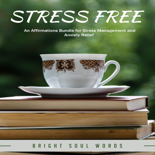 Stress Free: An Affirmations Bundle for Stress Management and Anxiety Relief, Bright Soul Words