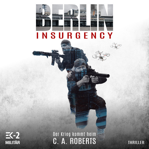 Berlin Insurgency – Der Krieg kommt heim: Veteranenroman – Bundeswehr Veteran Kris Jäger im Kampf gegen Sniper, Drohnen und Terror, C.A. Roberts