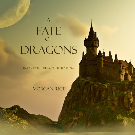 A Fate of Dragons (Book #3 in the Sorcerer's Ring), Morgan Rice