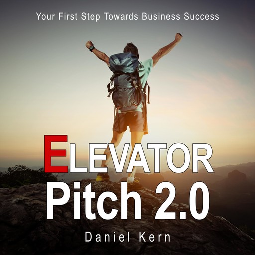 Elevator Pitch 2.0 - Your First Step Towards Business Success, Daniel Kern