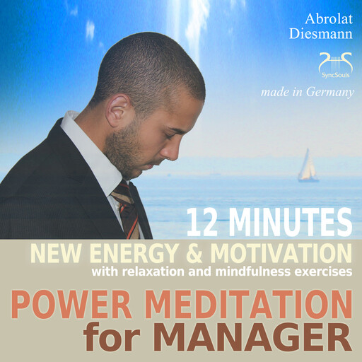 Power Meditation for Manager - 12 minutes new energy and motivation with relaxation and mindfulness exercises - with special uplifting relaxation music, Torsten Abrolat, Franziska Diesmann