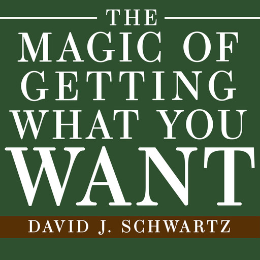 The Magic of Getting What You Want, David Schwartz