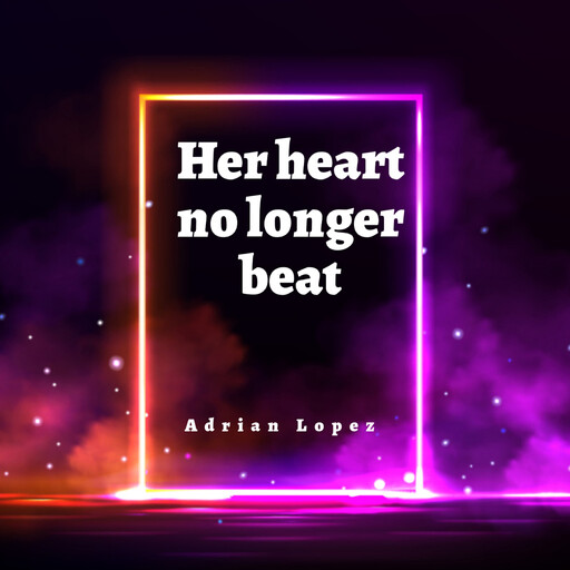 Her heart no longer beat, Adrian Lopez
