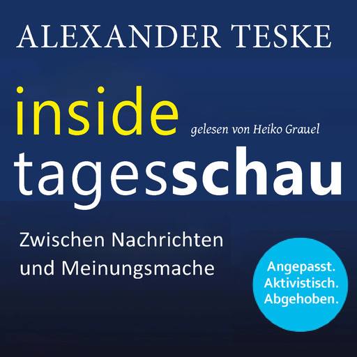 inside tagesschau: Zwischen Nachrichten und Meinungsmache (ungekürzt), Alexander Teske