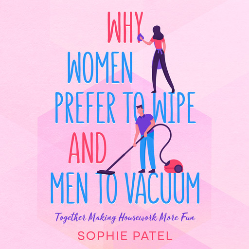Why Women Prefer to Wipe and Men to Vacuum, Sophie Patel