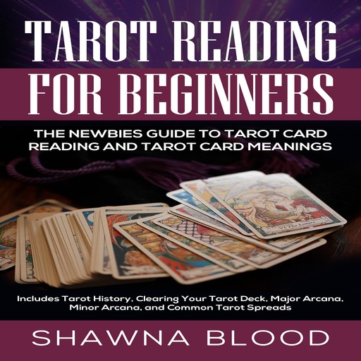 Tarot Reading for Beginners: The Newbies Guide to Tarot Card Reading and Tarot Card Meanings, Shawna Blood