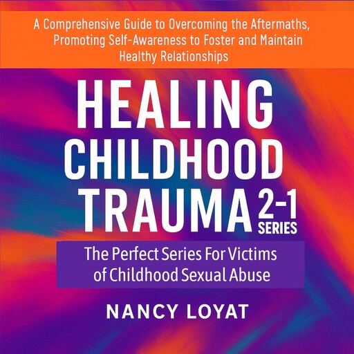 Healing Childhood trauma 2-1 Series, Nancy Loyat