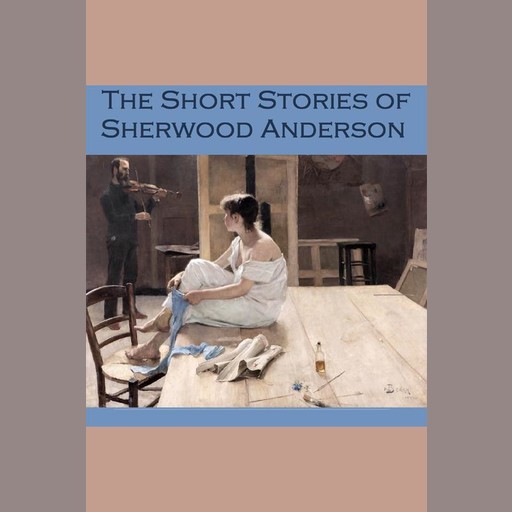 The Short Stories of Sherwood Anderson, Sherwood Anderson