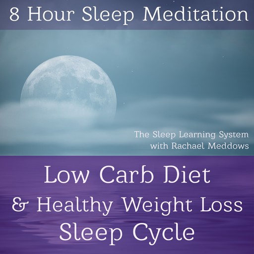 8 Hour Sleep Meditation - Low Carb Diet & Healthy Weight Loss Sleep Cycle (The Sleep Learning System with Rachael Meddows), Joel Thielke