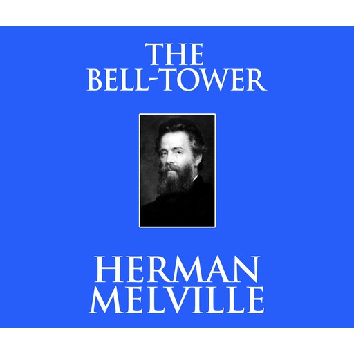 The Bell-Tower (Unabridged), Herman Melville