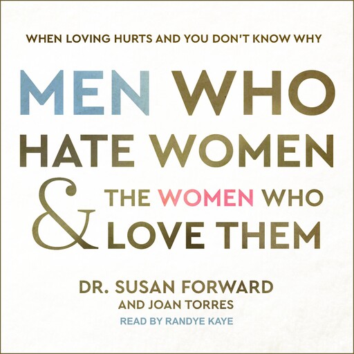 Men Who Hate Women and the Women Who Love Them, Susan Forward, Joan Torres