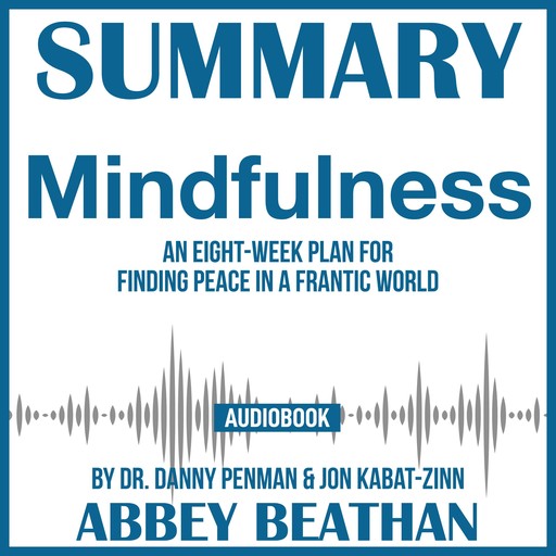 Summary of Mindfulness: An Eight-Week Plan for Finding Peace in a Frantic World by Dr. Danny Penman & Jon Kabat-Zinn, Abbey Beathan