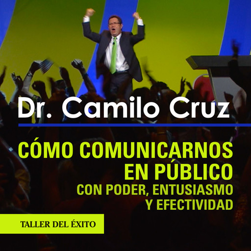 Cómo comunicarnos en público con poder, entusiasmo y efectividad, Camilo Cruz
