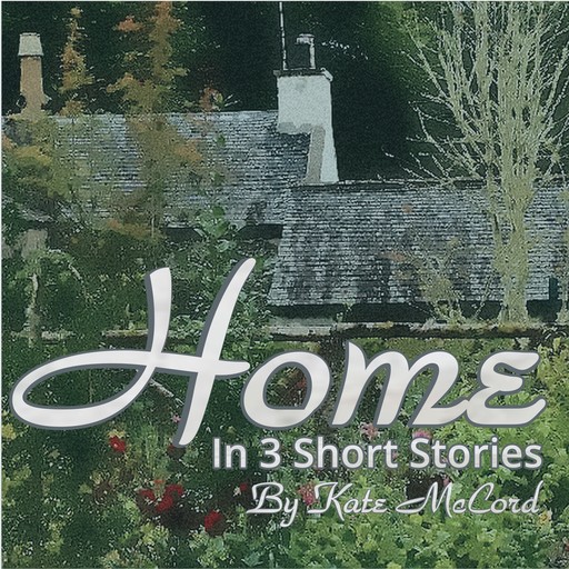 Home ~ In Three Short Stories, Kate McCord
