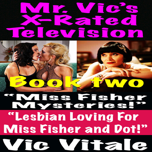 Mr. Vic’s X-Rated Television: “Miss Fisher Mysteries!” “Lesbian Loving For Miss Fisher and Dot!” Book two, Vic Vitale