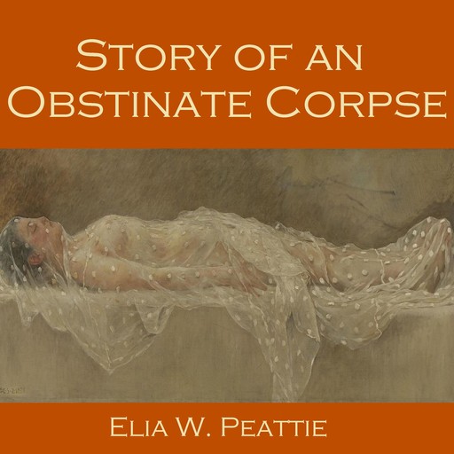 Story of an Obstinate Corpse, Elia W. Peattie