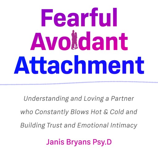 Fearful Avoidant Attachment, Janis Bryans Psy. D