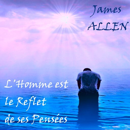 L'Homme est le Reflet de ses Pensées, James Allen