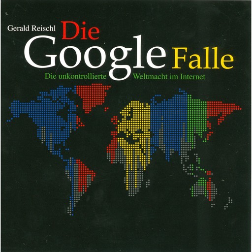 Die Google Falle - Die unkontrollierte Weltmacht im Internet (Ungekürzt), Gerald Reischl