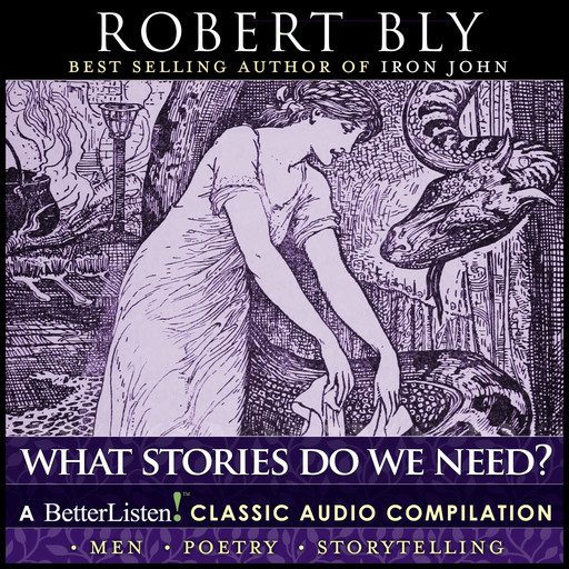 What Stories Do We Need? with Robert Bly Compilation One, Robert Bly