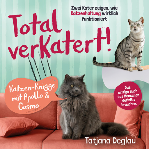 Total verkatert! Katzen-Knigge mit Apollo & Cosmo: Zwei Kater zeigen, wie Katzenhaltung wirklich funktioniert - das einzige Handbuch, das Menschen definitiv brauchen, Tatjana Deglau