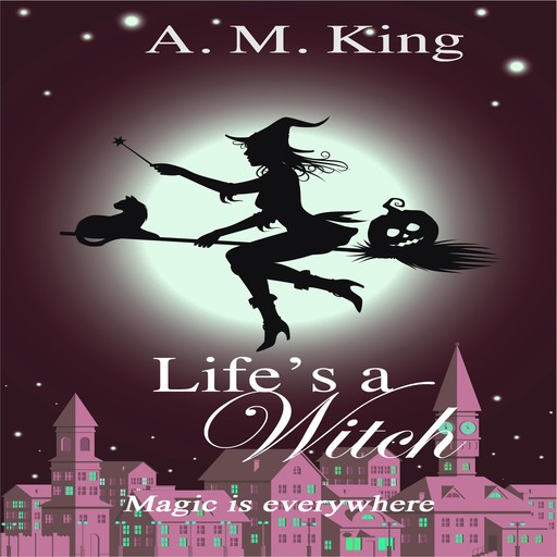 Life's A Witch: The Summer Sisters Witch Cozy Mystery Book 2, A.M. King