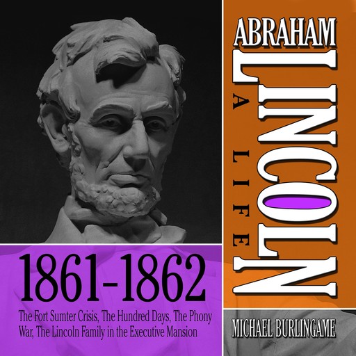 Abraham Lincoln: A Life 1861-1862, Michael Burlingame